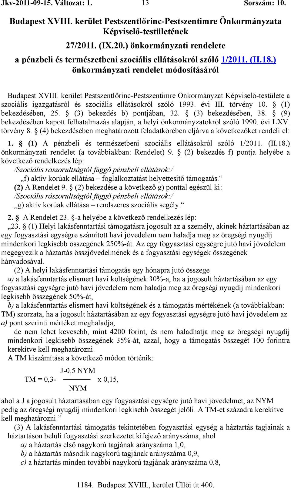 évi III. törvény 10. (1) bekezdésében, 25. (3) bekezdés b) pontjában, 32. (3) bekezdésében, 38. (9) bekezdésében kapott felhatalmazás alapján, a helyi önkormányzatokról szóló 1990. évi LXV. törvény 8.