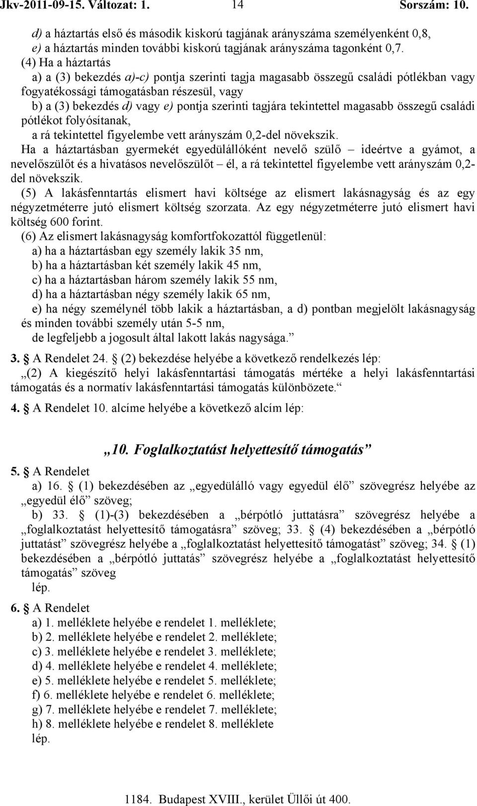 tagjára tekintettel magasabb összegű családi pótlékot folyósítanak, a rá tekintettel figyelembe vett arányszám 0,2-del növekszik.