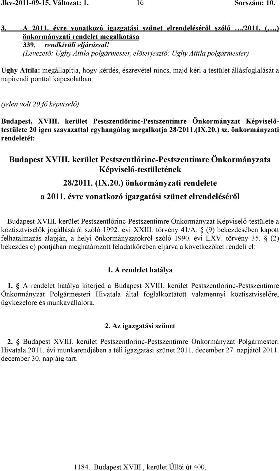 kapcsolatban. (jelen volt 20 fő képviselő) Budapest, XVIII. kerület Pestszentlőrinc-Pestszentimre Önkormányzat Képviselőtestülete 20 igen szavazattal egyhangúlag megalkotja 28/2011.(IX.20.) sz.