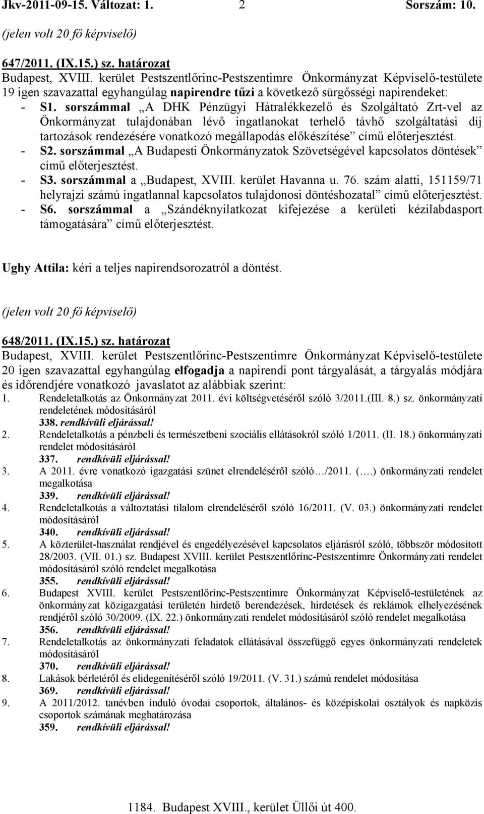 előkészítése című előterjesztést. - S2. sorszámmal A Budapesti Önkormányzatok Szövetségével kapcsolatos döntések című előterjesztést. - S3. sorszámmal a Budapest, XVIII. kerület Havanna u. 76.