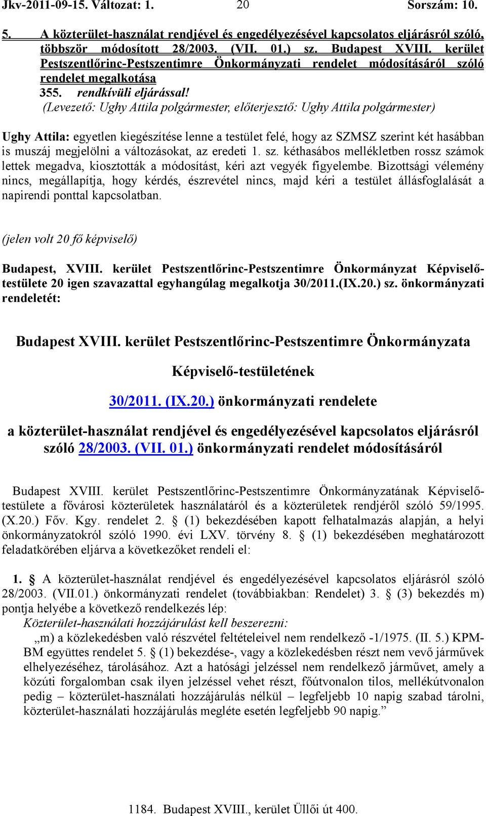 (Levezető: Ughy Attila polgármester, előterjesztő: Ughy Attila polgármester) Ughy Attila: egyetlen kiegészítése lenne a testület felé, hogy az SZMSZ szerint két hasábban is muszáj megjelölni a