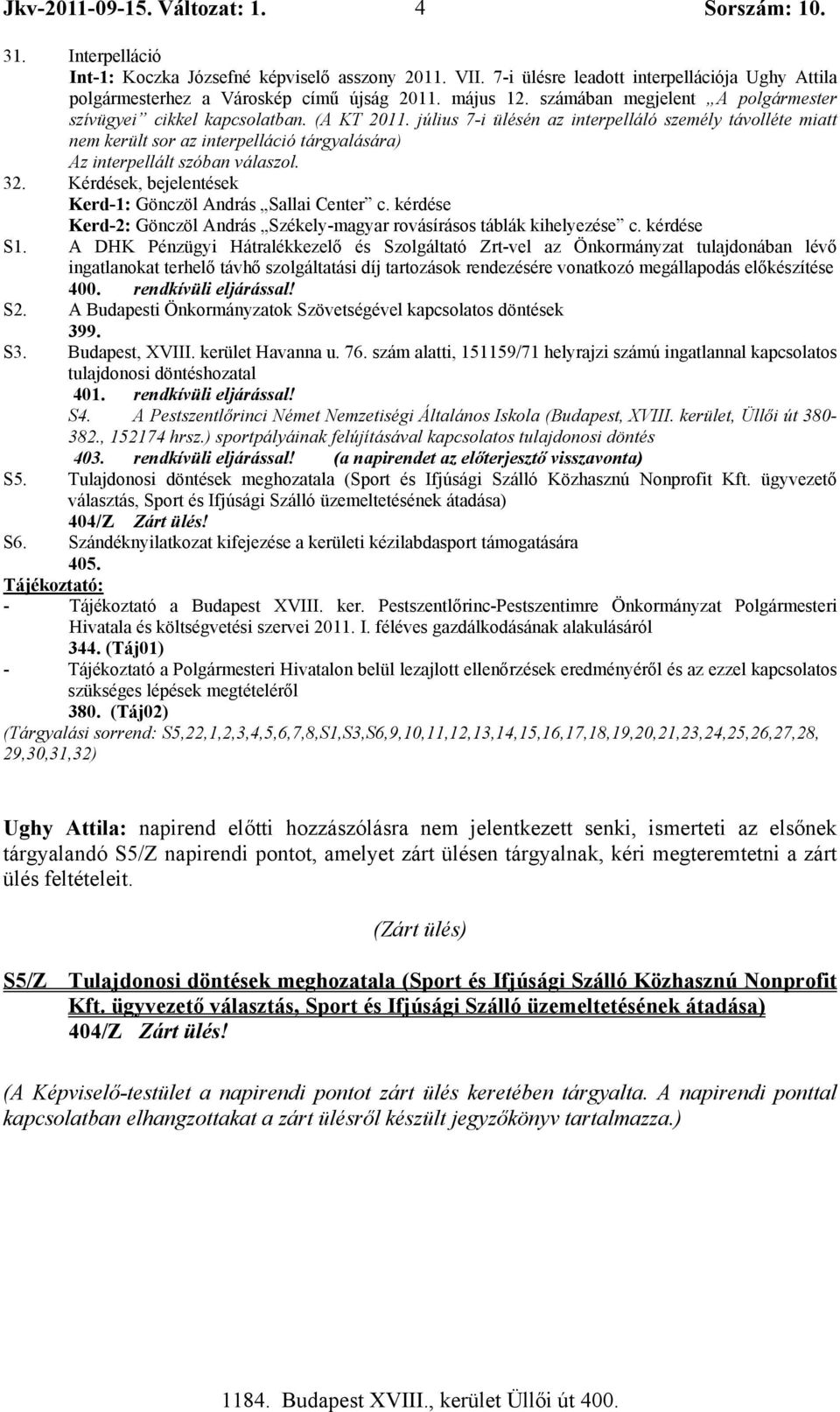 július 7-i ülésén az interpelláló személy távolléte miatt nem került sor az interpelláció tárgyalására) Az interpellált szóban válaszol. 32.