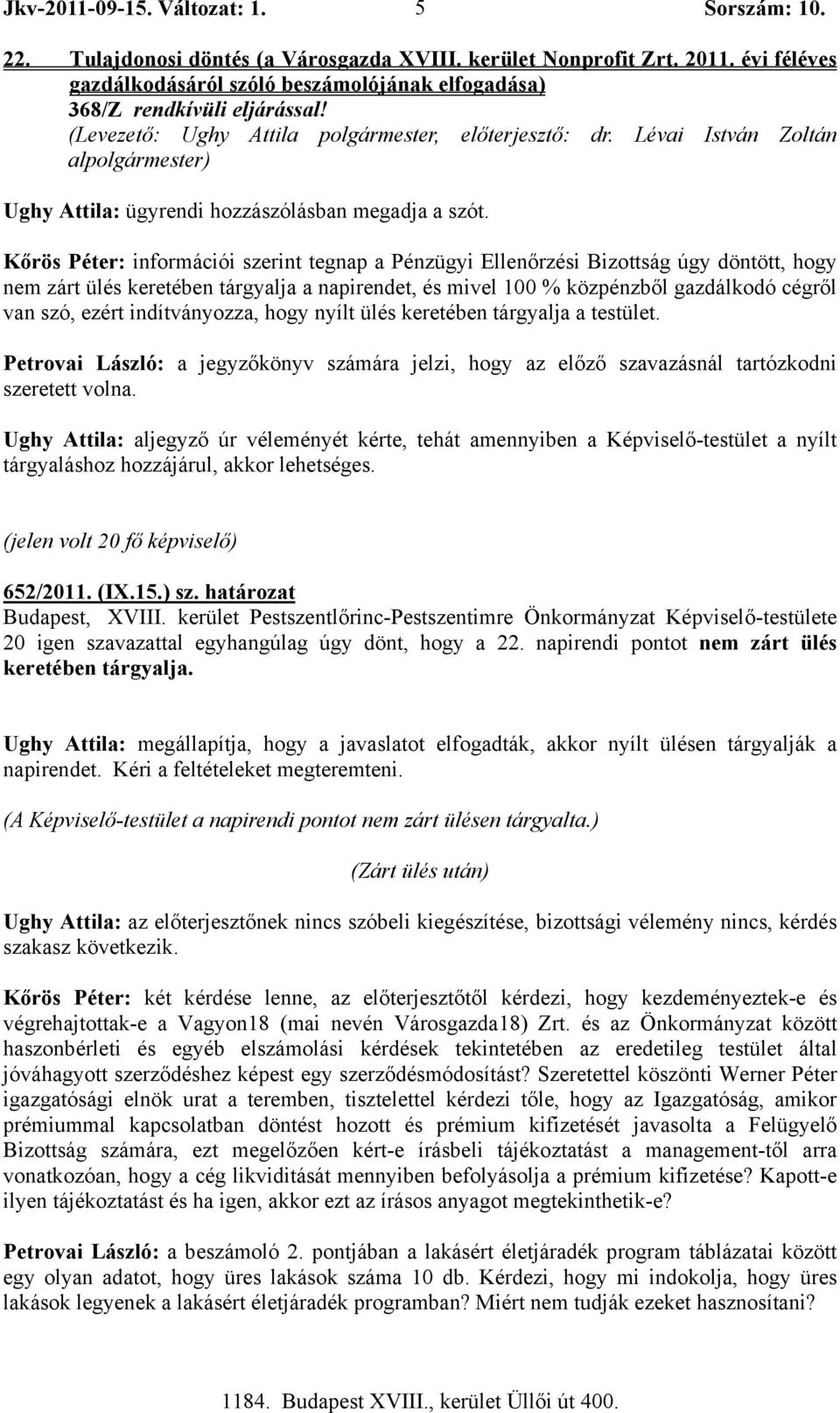 Kőrös Péter: információi szerint tegnap a Pénzügyi Ellenőrzési Bizottság úgy döntött, hogy nem zárt ülés keretében tárgyalja a napirendet, és mivel 100 % közpénzből gazdálkodó cégről van szó, ezért