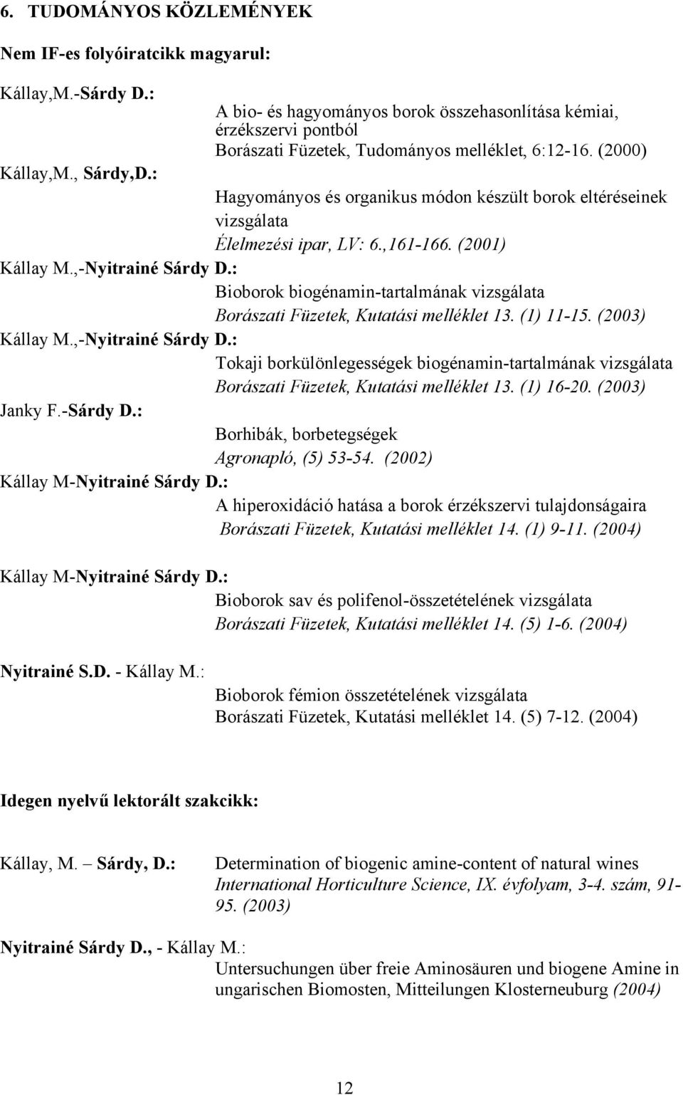 : Hagyományos és organikus módon készült borok eltéréseinek vizsgálata Élelmezési ipar, LV: 6.,161-166. (2001) Kállay M.,-Nyitrainé Sárdy D.