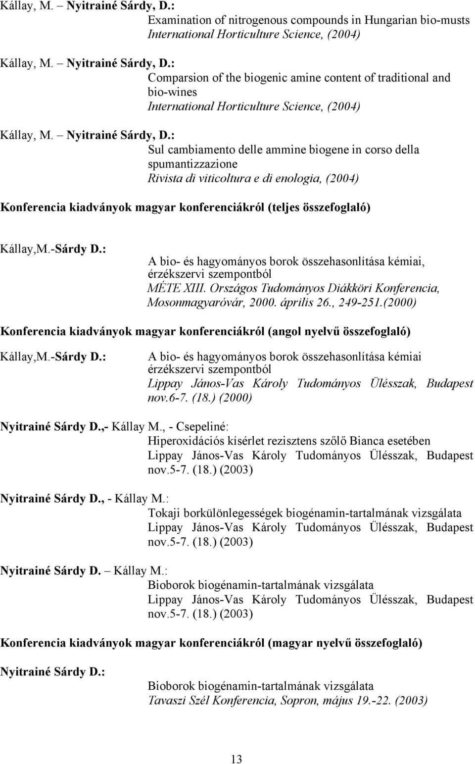 : Sul cambiamento delle ammine biogene in corso della spumantizzazione Rivista di viticoltura e di enologia, (2004) Konferencia kiadványok magyar konferenciákról (teljes összefoglaló) Kállay,M.