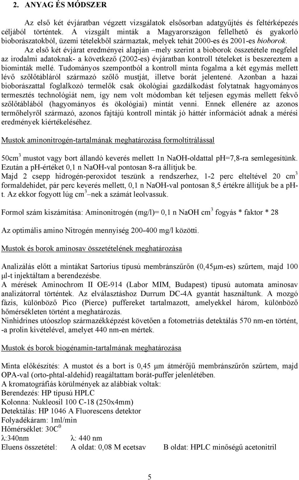 Az első két évjárat eredményei alapján mely szerint a bioborok összetétele megfelel az irodalmi adatoknak- a következő (2002-es) évjáratban kontroll tételeket is beszereztem a biominták mellé.