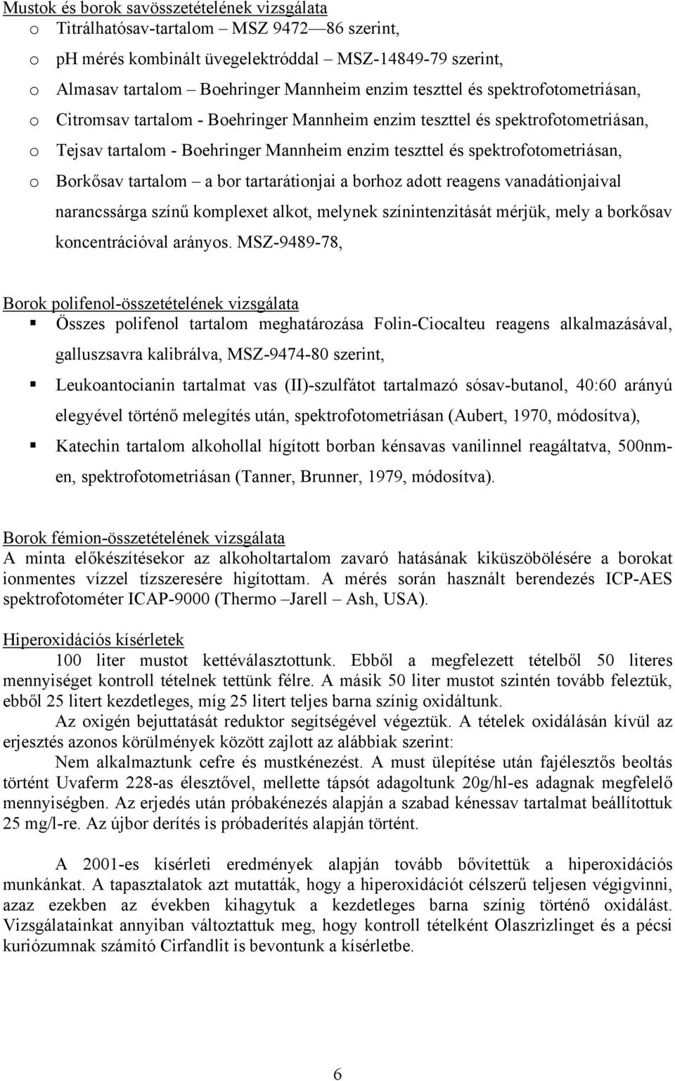 Borkősav tartalom a bor tartarátionjai a borhoz adott reagens vanadátionjaival narancssárga színű komplexet alkot, melynek színintenzitását mérjük, mely a borkősav koncentrációval arányos.