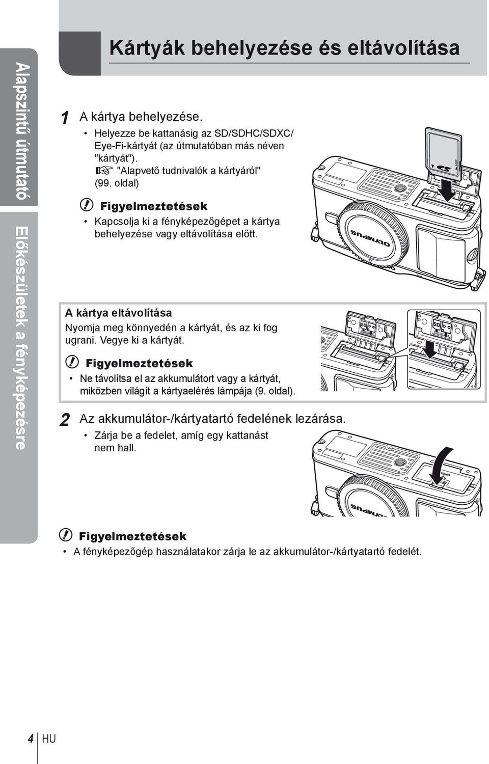 oldal) # Figyelmeztetések Kapcsolja ki a fényképezőgépet a kártya behelyezése vagy eltávolítása előtt. A kártya eltávolítása Nyomja meg könnyedén a kártyát, és az ki fog ugrani.