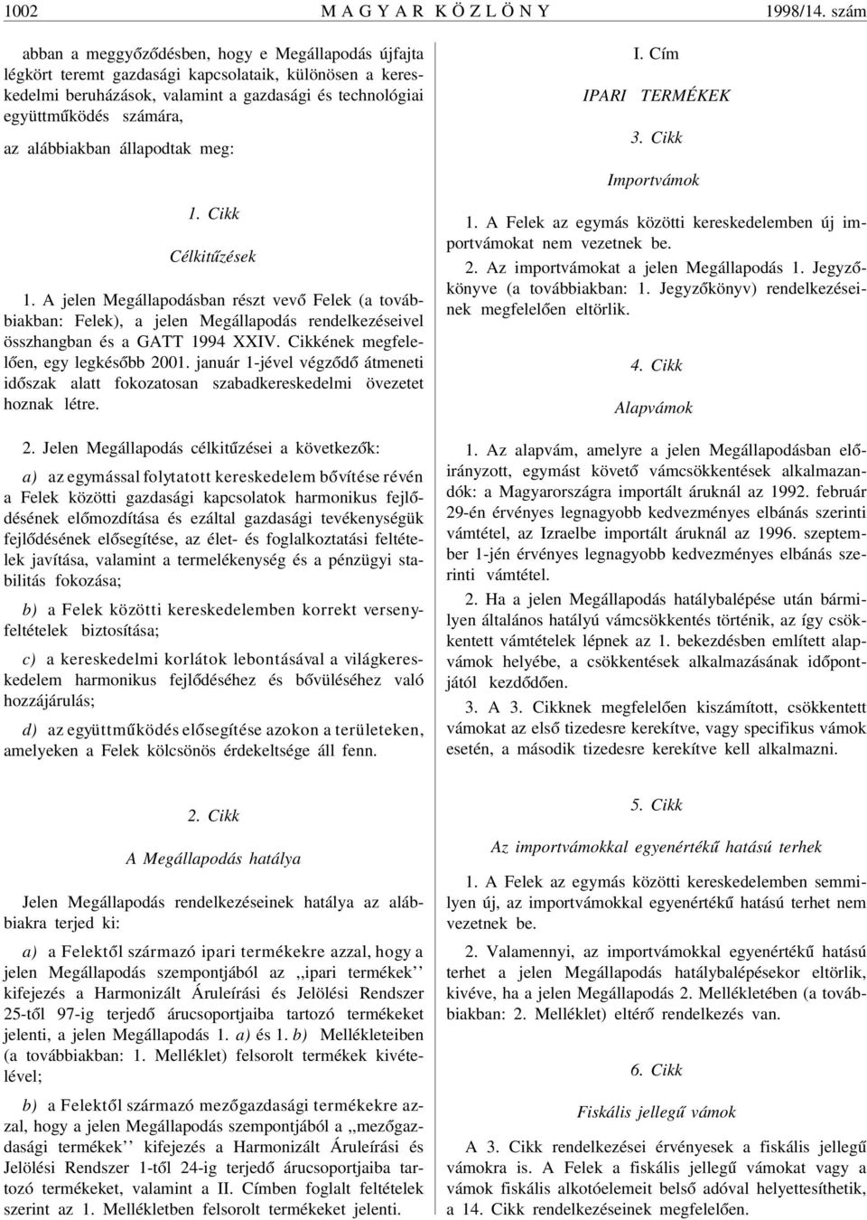 alábbiakban állapodtak meg: 1. Cikk Célkit úzések 1. A jelen Megállapodásban részt vev ó Felek (a továbbiakban: Felek), a jelen Megállapodás rendelkezéseivel összhangban és a GATT 1994 XXIV.