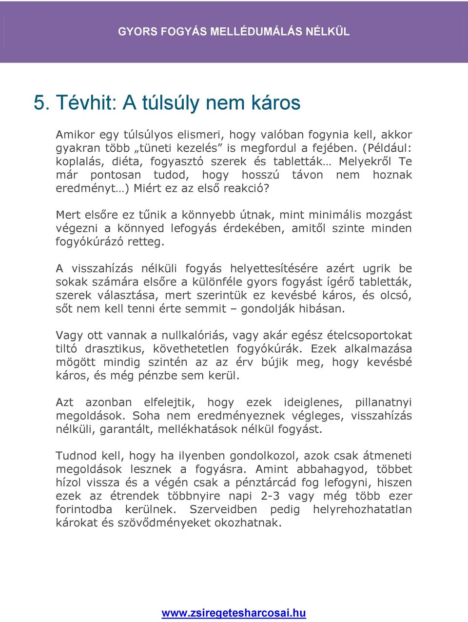 Mert elsőre ez tűnik a könnyebb útnak, mint minimális mozgást végezni a könnyed lefogyás érdekében, amitől szinte minden fogyókúrázó retteg.