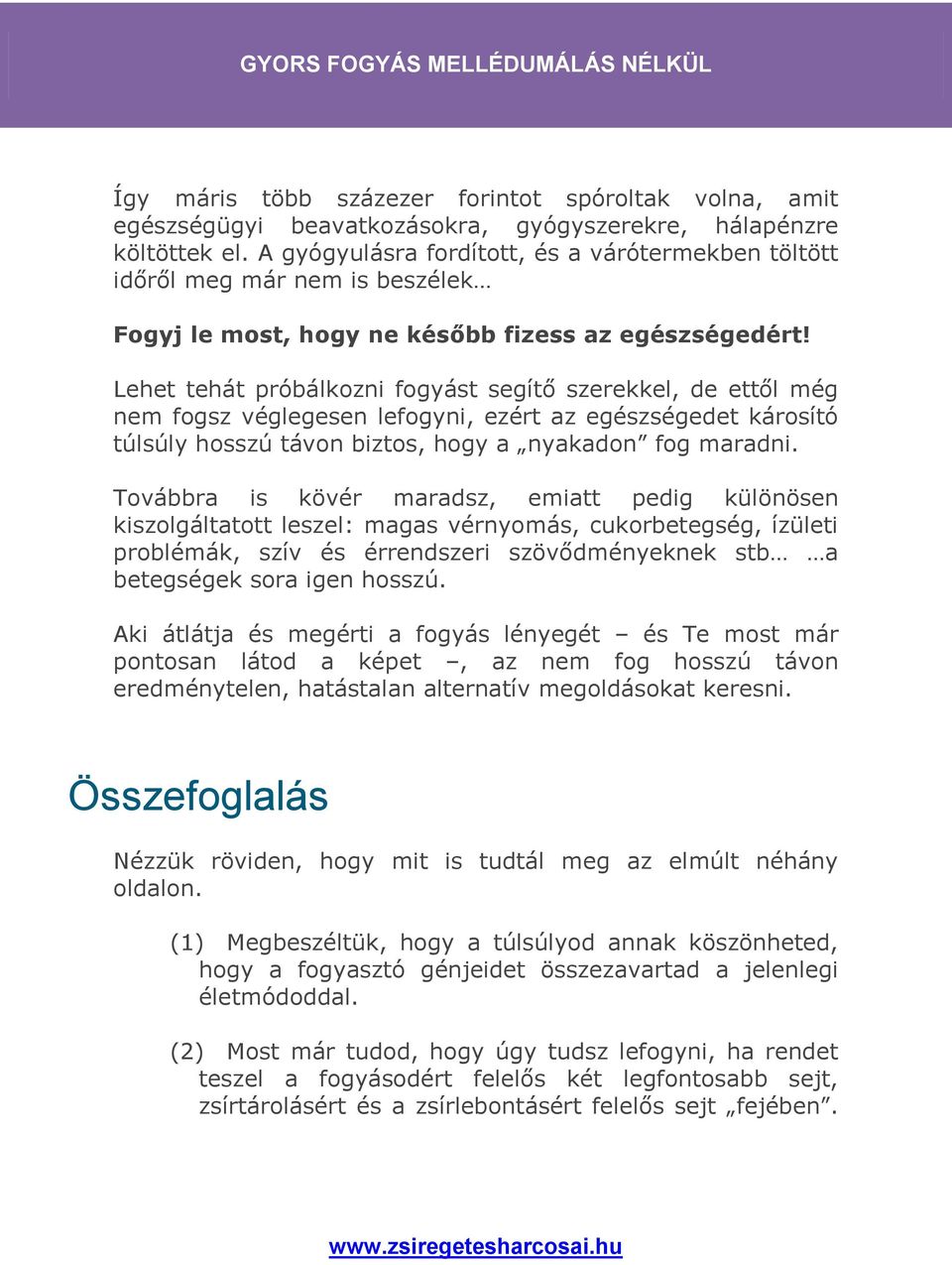 Lehet tehát próbálkozni fogyást segítő szerekkel, de ettől még nem fogsz véglegesen lefogyni, ezért az egészségedet károsító túlsúly hosszú távon biztos, hogy a nyakadon fog maradni.