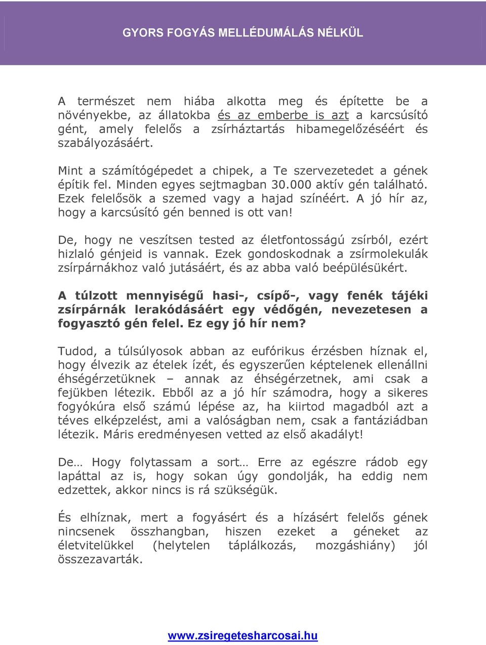 A jó hír az, hogy a karcsúsító gén benned is ott van! De, hogy ne veszítsen tested az életfontosságú zsírból, ezért hizlaló génjeid is vannak.