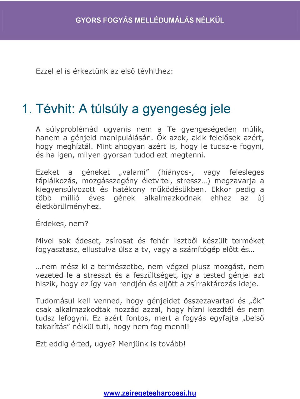 Ezeket a géneket valami (hiányos-, vagy felesleges táplálkozás, mozgásszegény életvitel, stressz ) megzavarja a kiegyensúlyozott és hatékony működésükben.