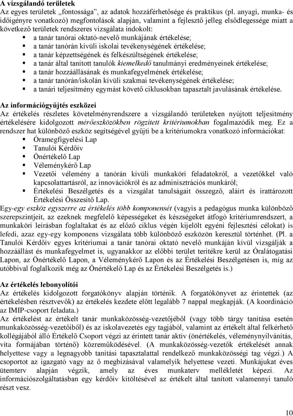 munkájának értékelése; a tanár tanórán kívüli iskolai tevékenységének értékelése; a tanár képzettségének és felkészültségének értékelése; a tanár által tanított tanulók kiemelkedő tanulmányi