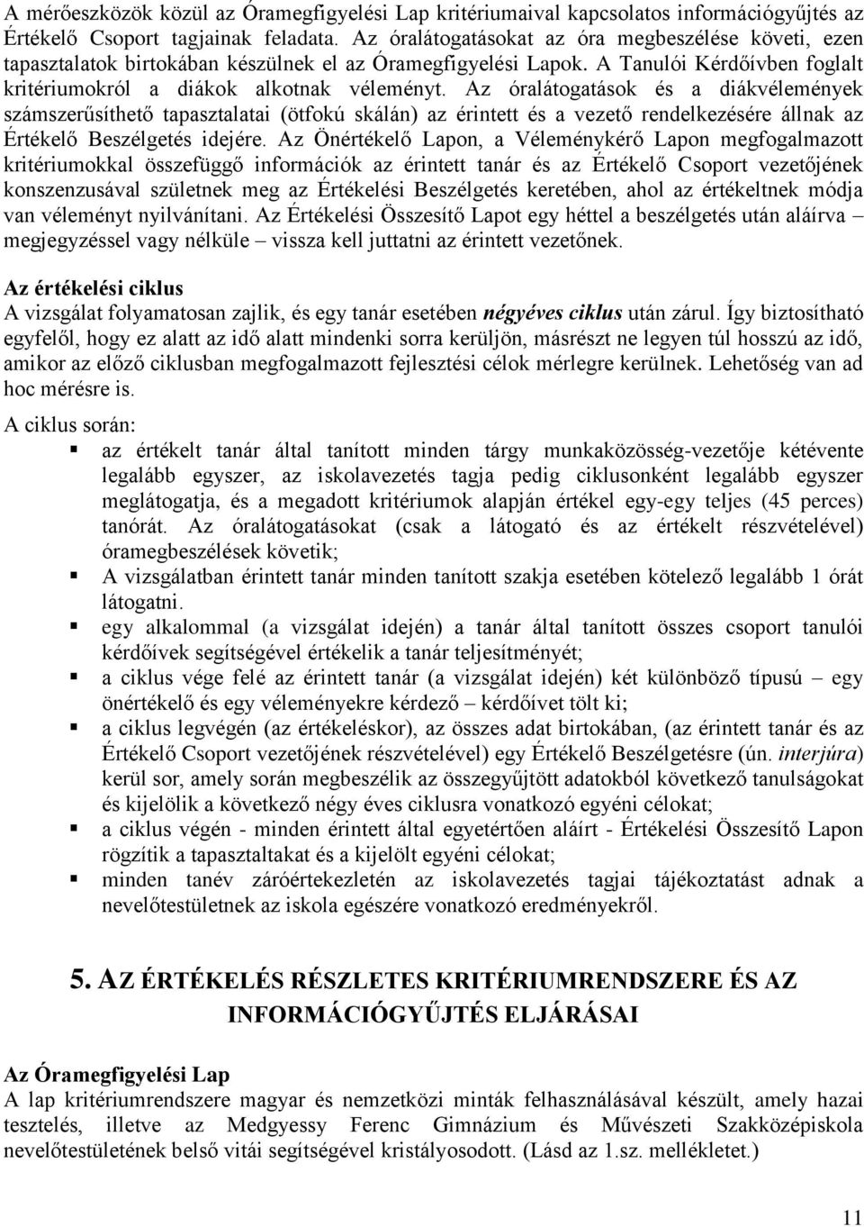 Az óralátogatások és a diákvélemények számszerűsíthető tapasztalatai (ötfokú skálán) az érintett és a vezető rendelkezésére állnak az Értékelő Beszélgetés idejére.