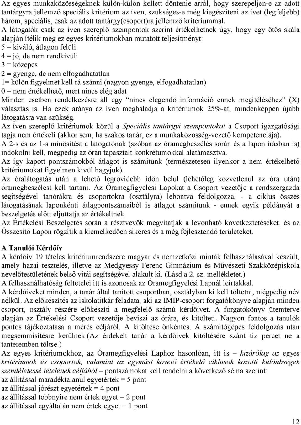 A látogatók csak az íven szereplő szempontok szerint értékelhetnek úgy, hogy egy ötös skála alapján ítélik meg ez egyes kritériumokban mutatott teljesítményt: 5 = kiváló, átlagon felüli 4 = jó, de