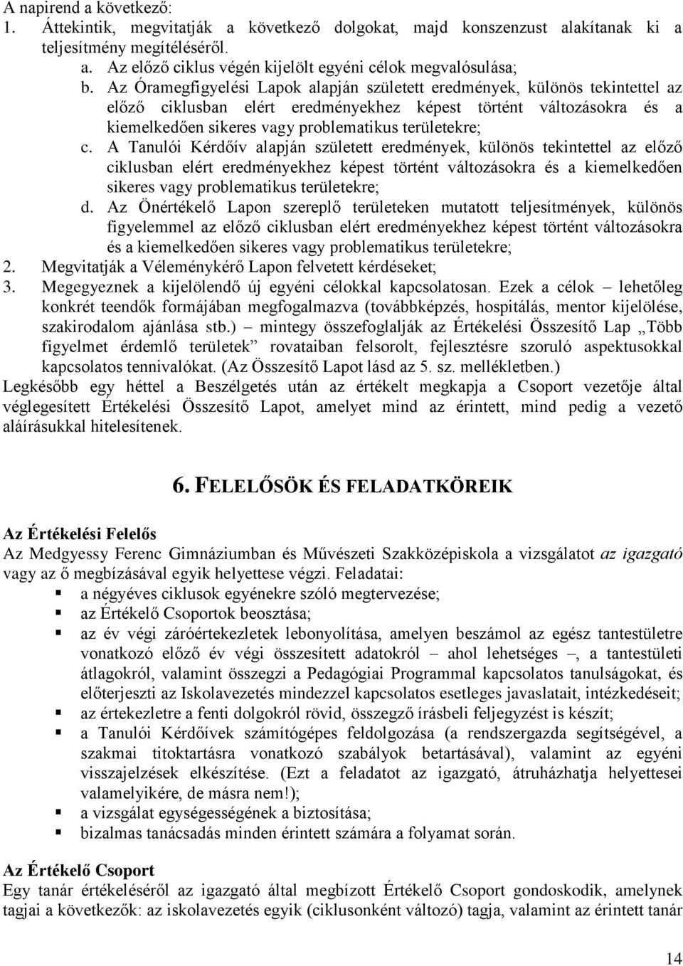 c. A Tanulói Kérdőív alapján született eredmények, különös tekintettel az előző ciklusban elért eredményekhez képest történt változásokra és a kiemelkedően sikeres vagy problematikus területekre; d.