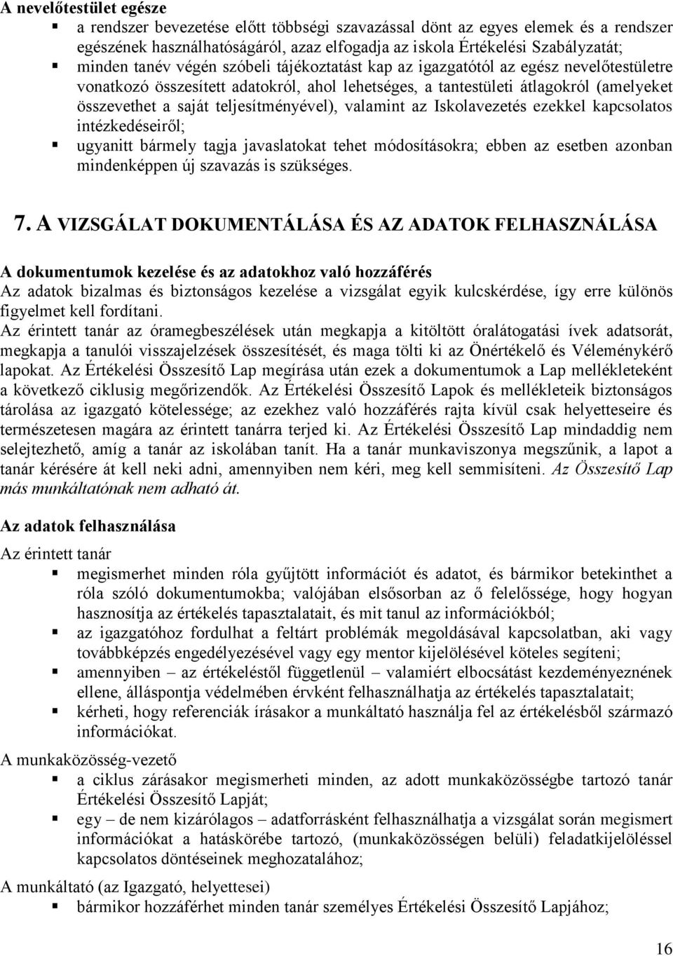 teljesítményével), valamint az Iskolavezetés ezekkel kapcsolatos intézkedéseiről; ugyanitt bármely tagja javaslatokat tehet módosításokra; ebben az esetben azonban mindenképpen új szavazás is