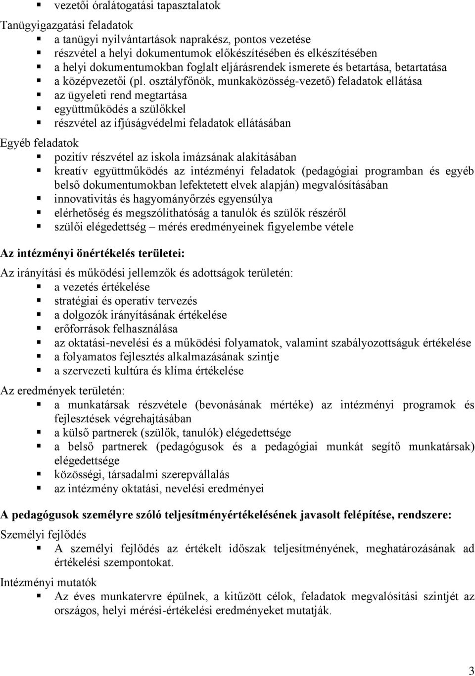 osztályfőnök, munkaközösség-vezető) feladatok ellátása az ügyeleti rend megtartása együttműködés a szülőkkel részvétel az ifjúságvédelmi feladatok ellátásában Egyéb feladatok pozitív részvétel az