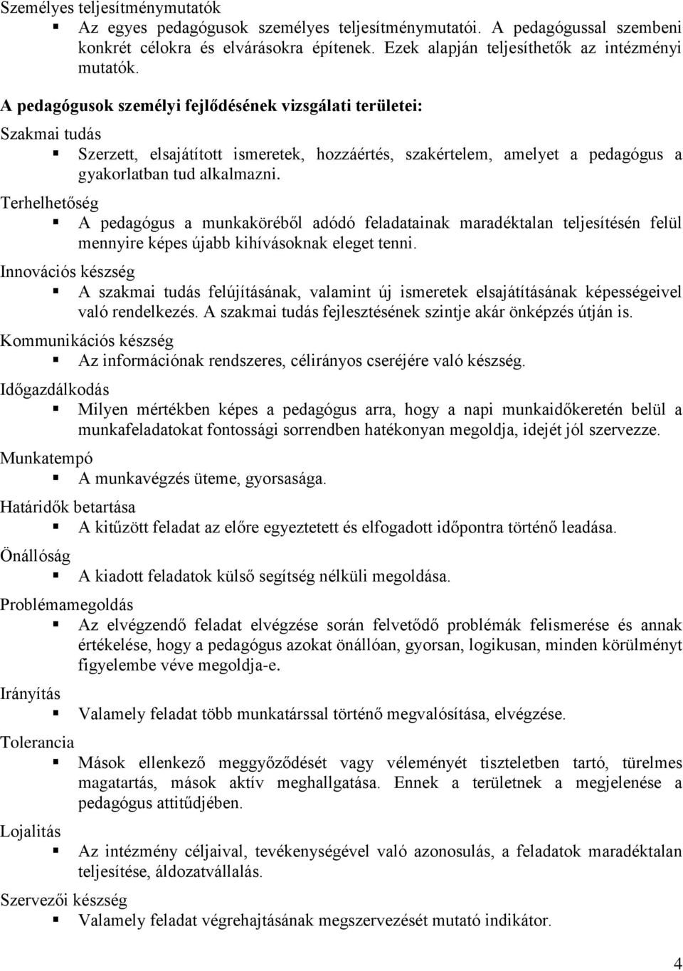 Terhelhetőség A pedagógus a munkaköréből adódó feladatainak maradéktalan teljesítésén felül mennyire képes újabb kihívásoknak eleget tenni.