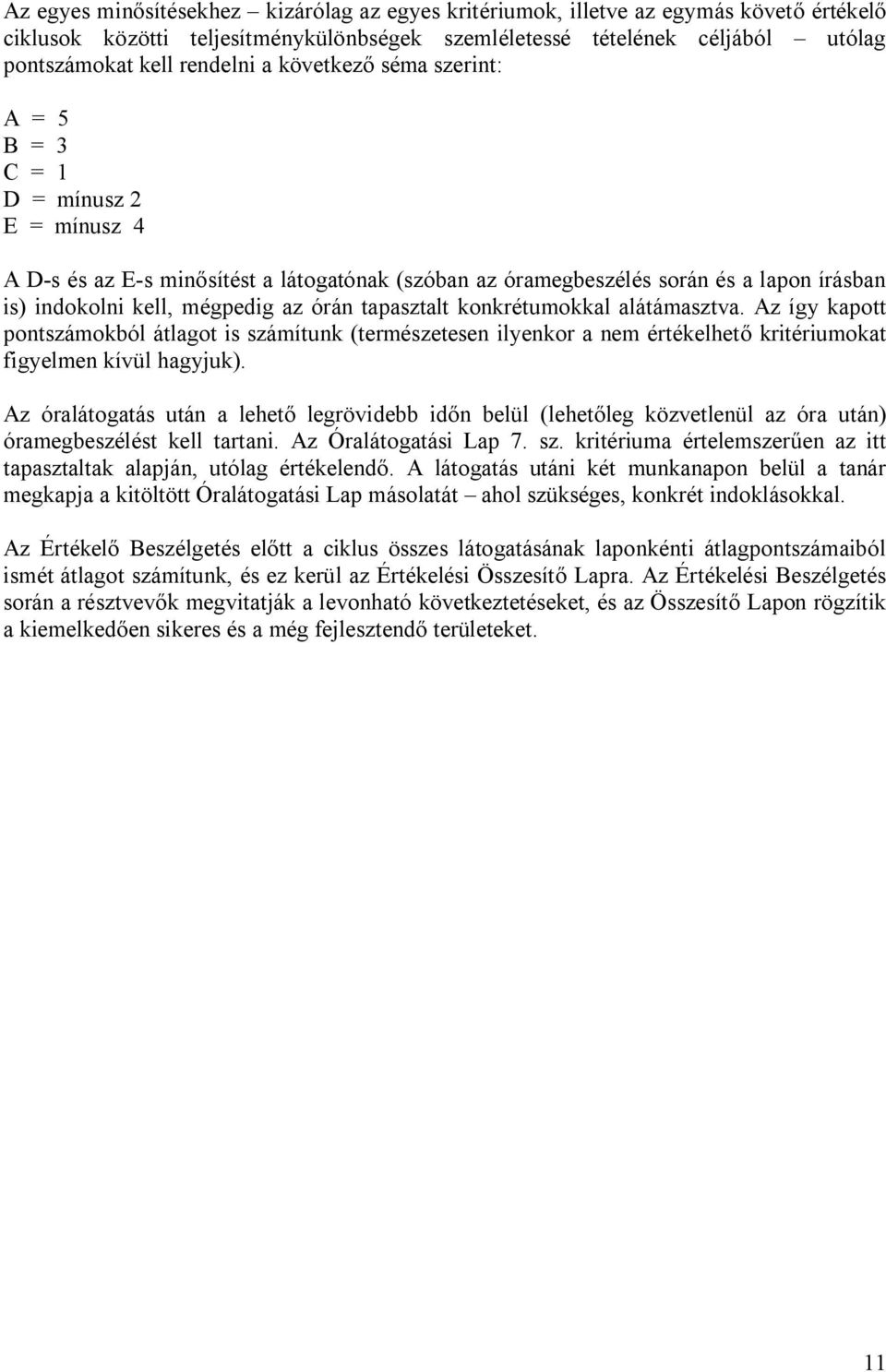 tapasztalt konkrétumokkal alátámasztva. Az így kapott pontszámokból átlagot is számítunk (természetesen ilyenkor a nem értékelhető kritériumokat figyelmen kívül hagyjuk).