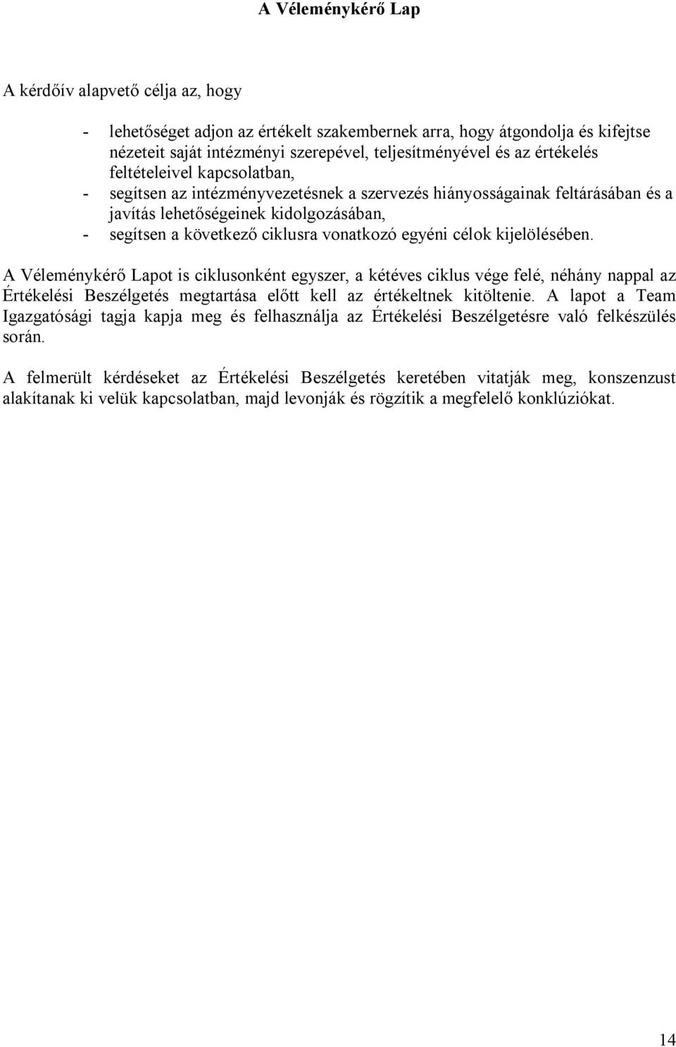 egyéni célok kijelölésében. A Véleménykérő Lapot is ciklusonként egyszer, a kétéves ciklus vége felé, néhány nappal az Értékelési Beszélgetés megtartása előtt kell az értékeltnek kitöltenie.