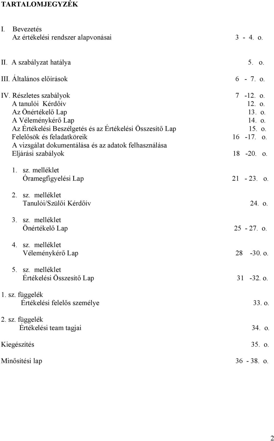 o. 1. sz. melléklet Óramegfigyelési Lap 21-23. o. 2. sz. melléklet Tanulói/Szülői Kérdőív 24. o. 3. sz. melléklet Önértékelő Lap 25-27. o. 4. sz. melléklet Véleménykérő Lap 28-30. o. 5. sz. melléklet Értékelési Összesítő Lap 31-32.