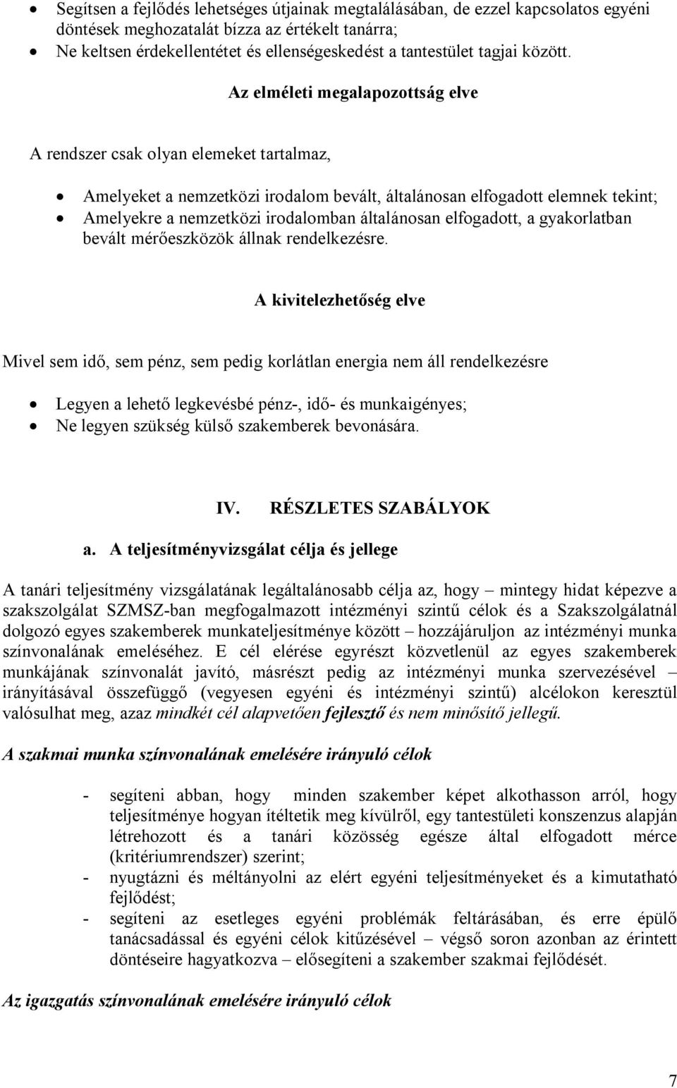 Az elméleti megalapozottság elve A rendszer csak olyan elemeket tartalmaz, Amelyeket a nemzetközi irodalom bevált, általánosan elfogadott elemnek tekint; Amelyekre a nemzetközi irodalomban