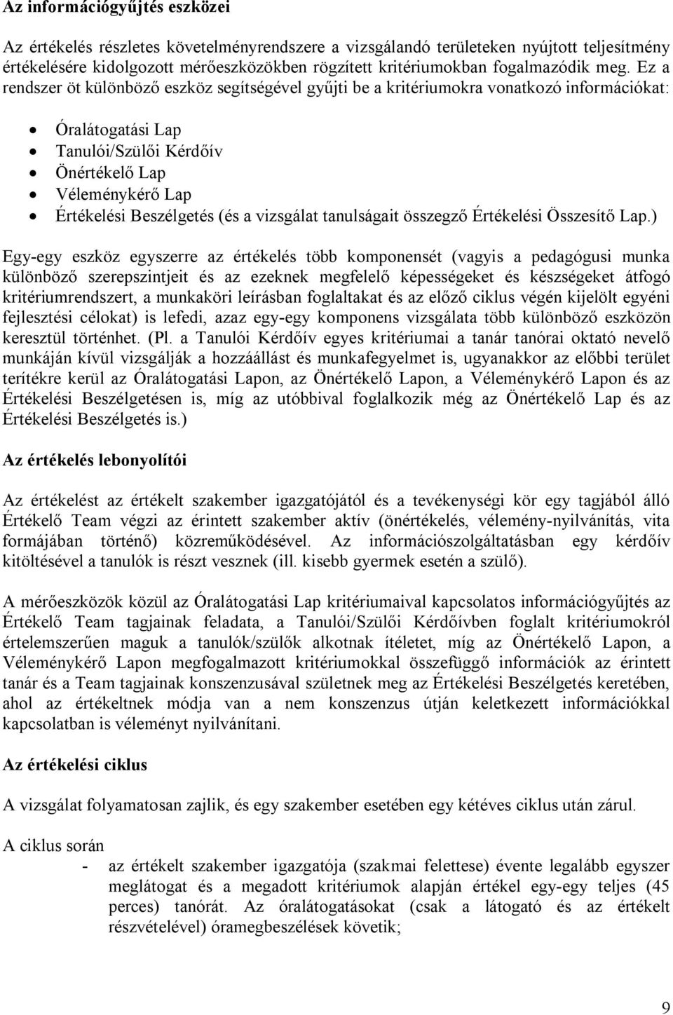 Ez a rendszer öt különböző eszköz segítségével gyűjti be a kritériumokra vonatkozó információkat: Óralátogatási Lap Tanulói/Szülői Kérdőív Önértékelő Lap Véleménykérő Lap Értékelési Beszélgetés (és a