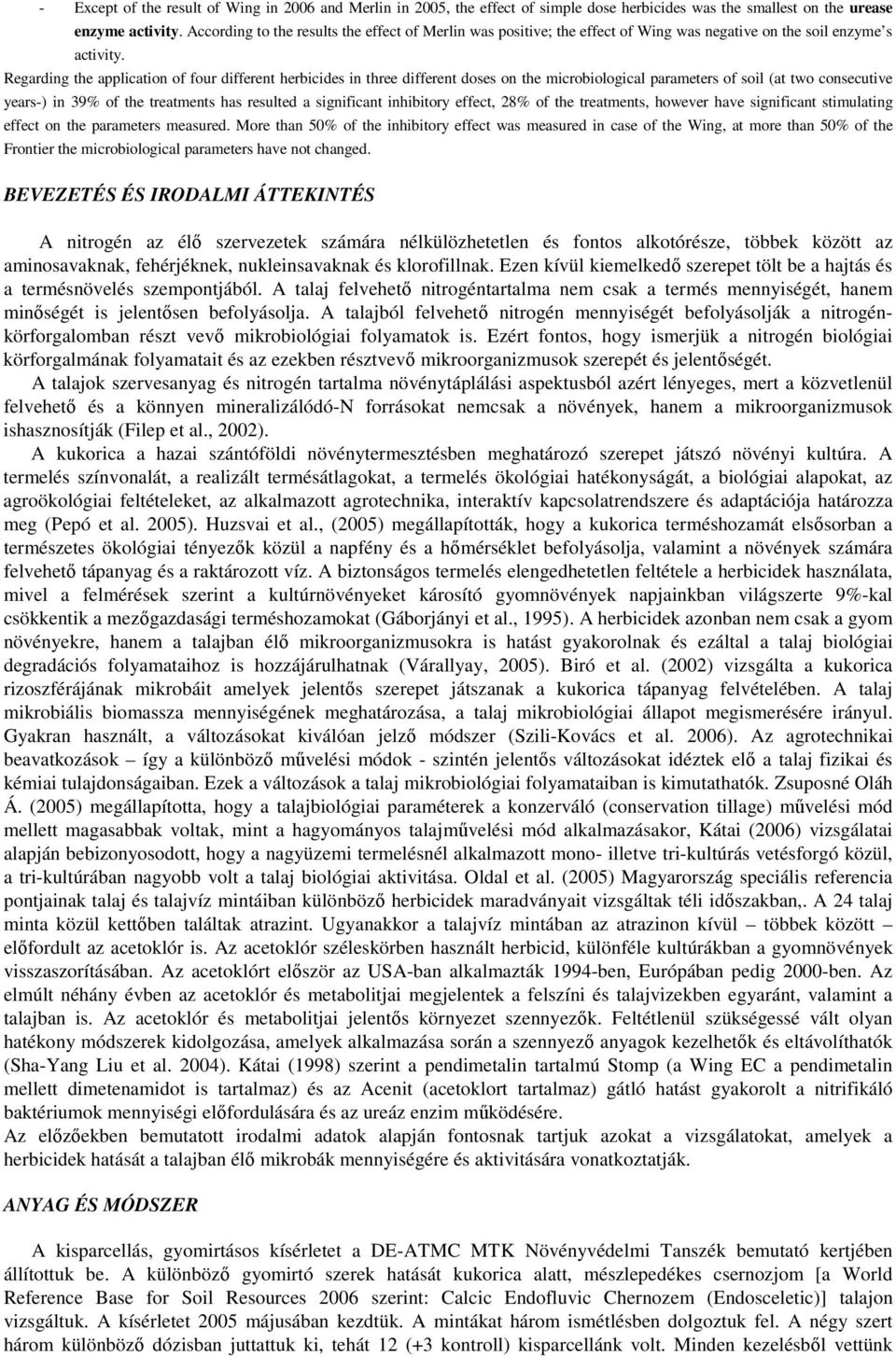 Regarding the application of four different herbicides in three different doses on the microbiological parameters of soil (at two consecutive years-) in 39% of the treatments has resulted a