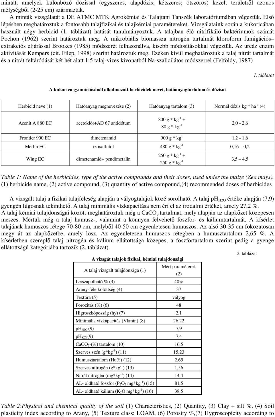 Vizsgálataink során a kukoricában használt négy herbicid (1. táblázat) hatását tanulmányoztuk. A talajban élı nitrifikáló baktériumok számát Pochon (1962) szerint határoztuk meg.