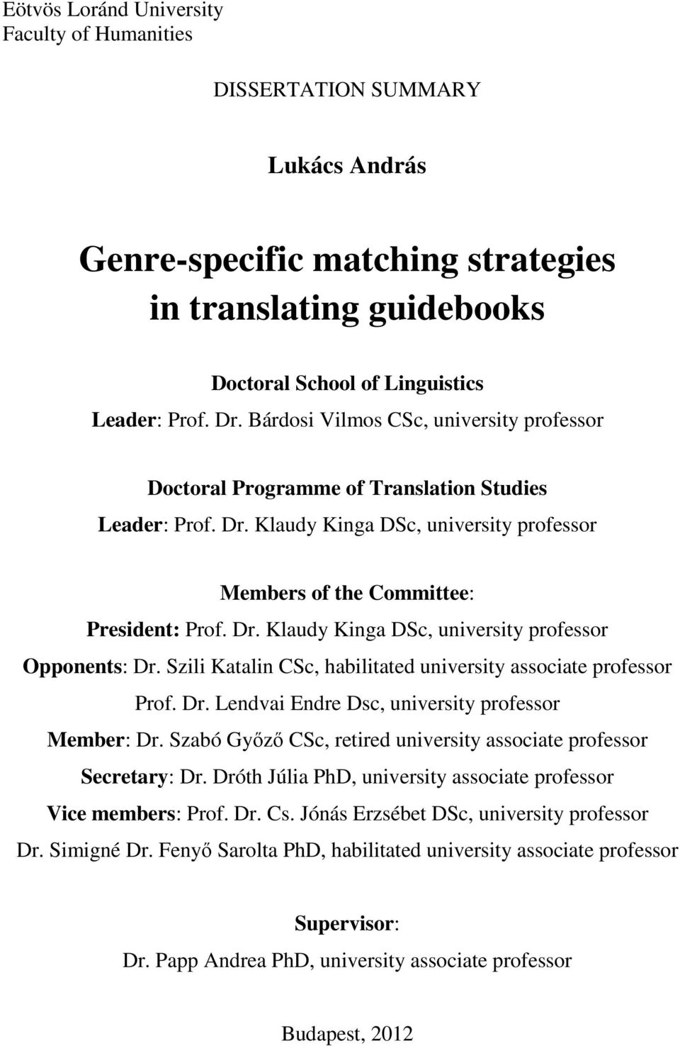 Szili Katalin CSc, habilitated university associate professor Prof. Dr. Lendvai Endre Dsc, university professor Member: Dr. Szabó Győző CSc, retired university associate professor Secretary: Dr.