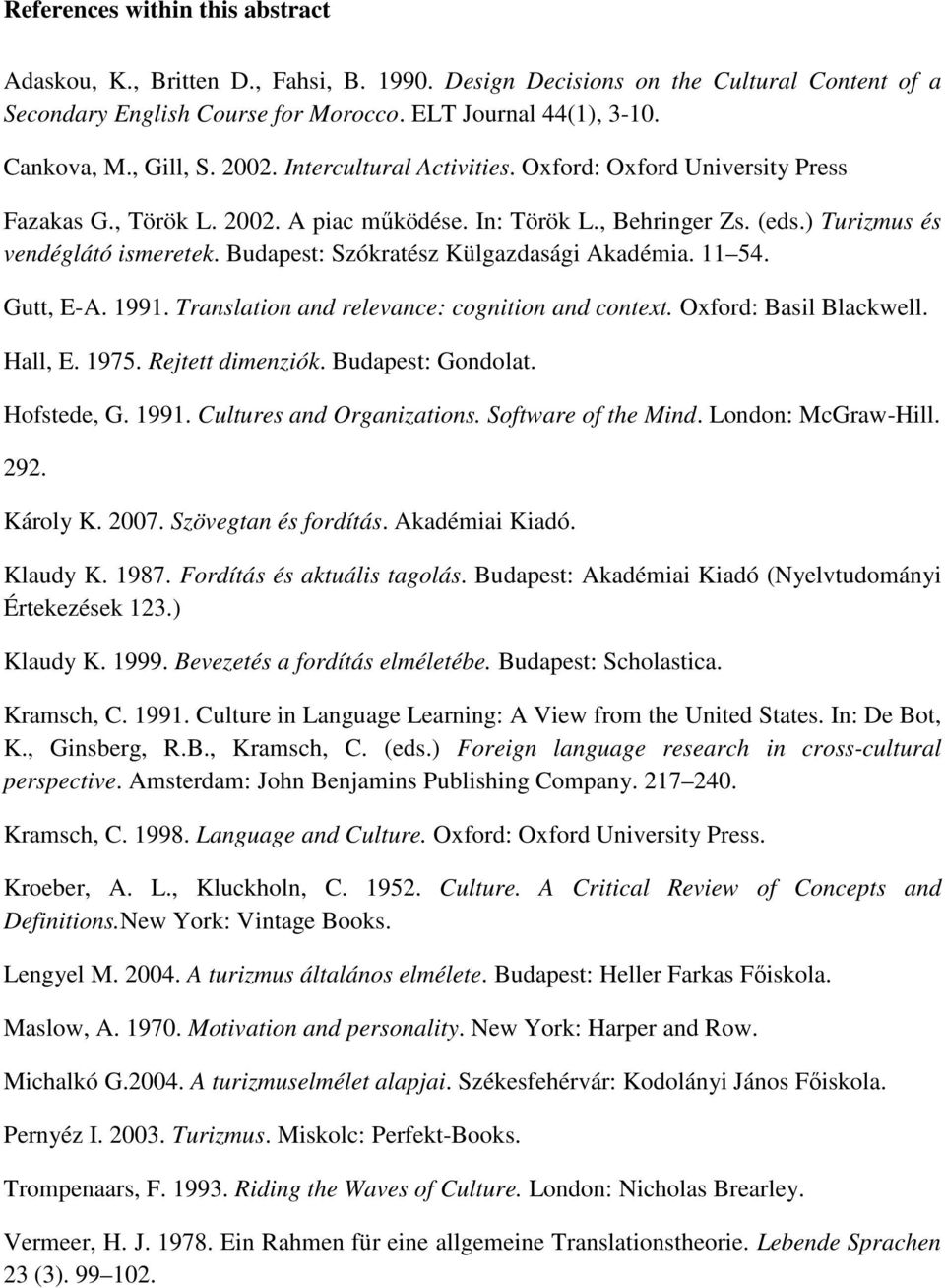 Budapest: Szókratész Külgazdasági Akadémia. 11 54. Gutt, E-A. 1991. Translation and relevance: cognition and context. Oxford: Basil Blackwell. Hall, E. 1975. Rejtett dimenziók. Budapest: Gondolat.