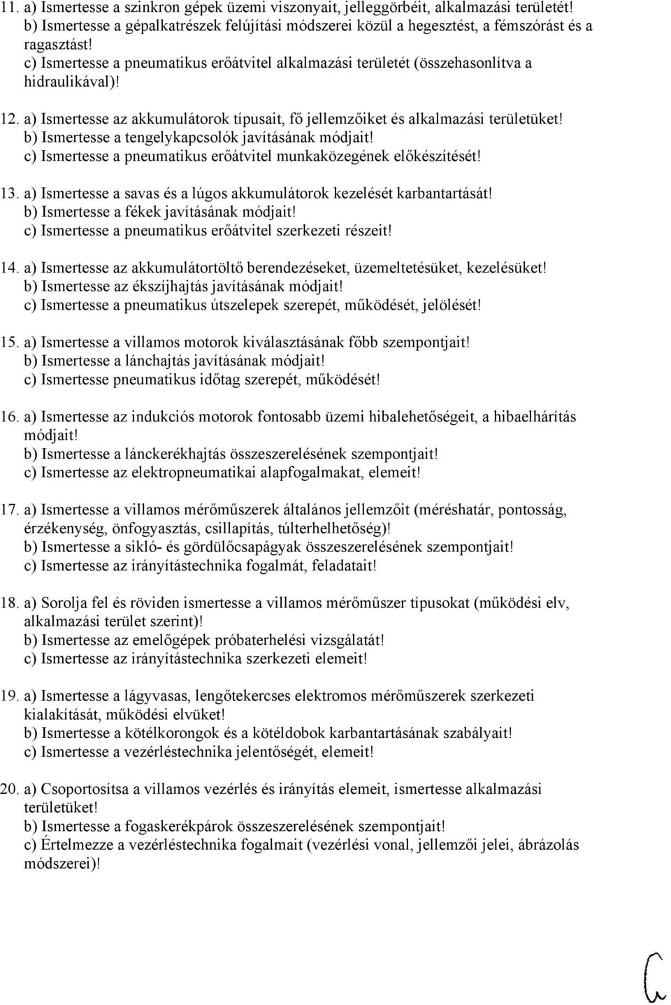 b) Ismertesse a tengelykapcsolók javításának módjait! c) Ismertesse a pneumatikus erőátvitel munkaközegének előkészítését! 13. a) Ismertesse a savas és a lúgos akkumulátorok kezelését karbantartását!