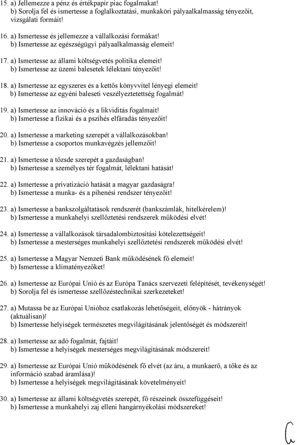 b) Ismertesse az üzemi balesetek lélektani tényezőit! 18. a) Ismertesse az egyszeres és a kettős könyvvitel lényegi elemeit! b) Ismertesse az egyéni baleseti veszélyeztetettség fogalmát! 19.