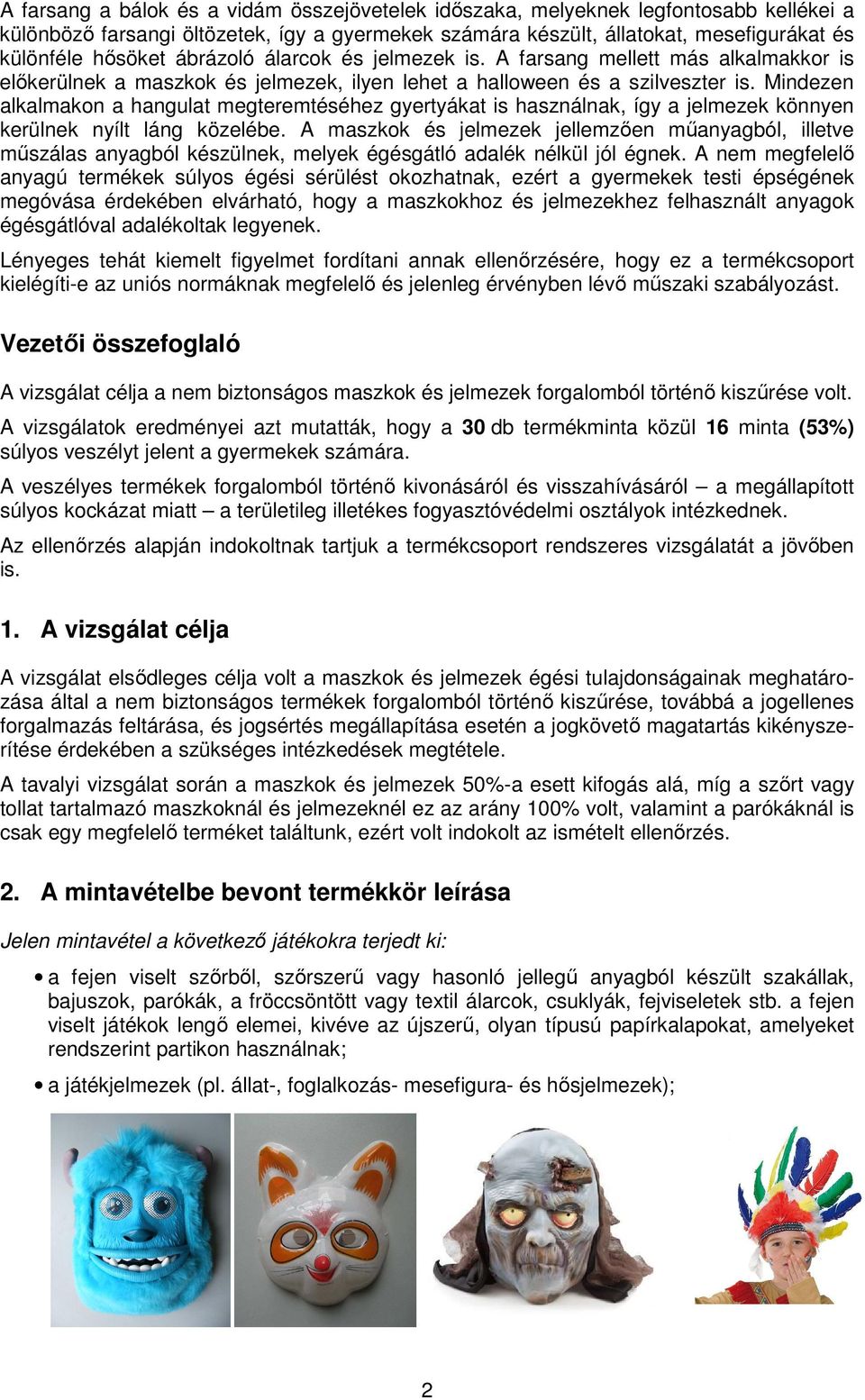 Mindezen alkalmakon a hangulat megteremtéséhez gyertyákat is használnak, így a jelmezek könnyen kerülnek nyílt láng közelébe.