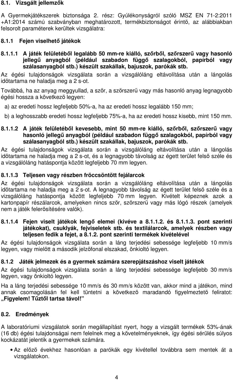 1.1.1 A játék felületéből legalább 50 mm-re kiálló, szőrből, szőrszerű vagy hasonló jellegű anyagból (például szabadon függő szalagokból, papírból vagy szálasanyagból stb.