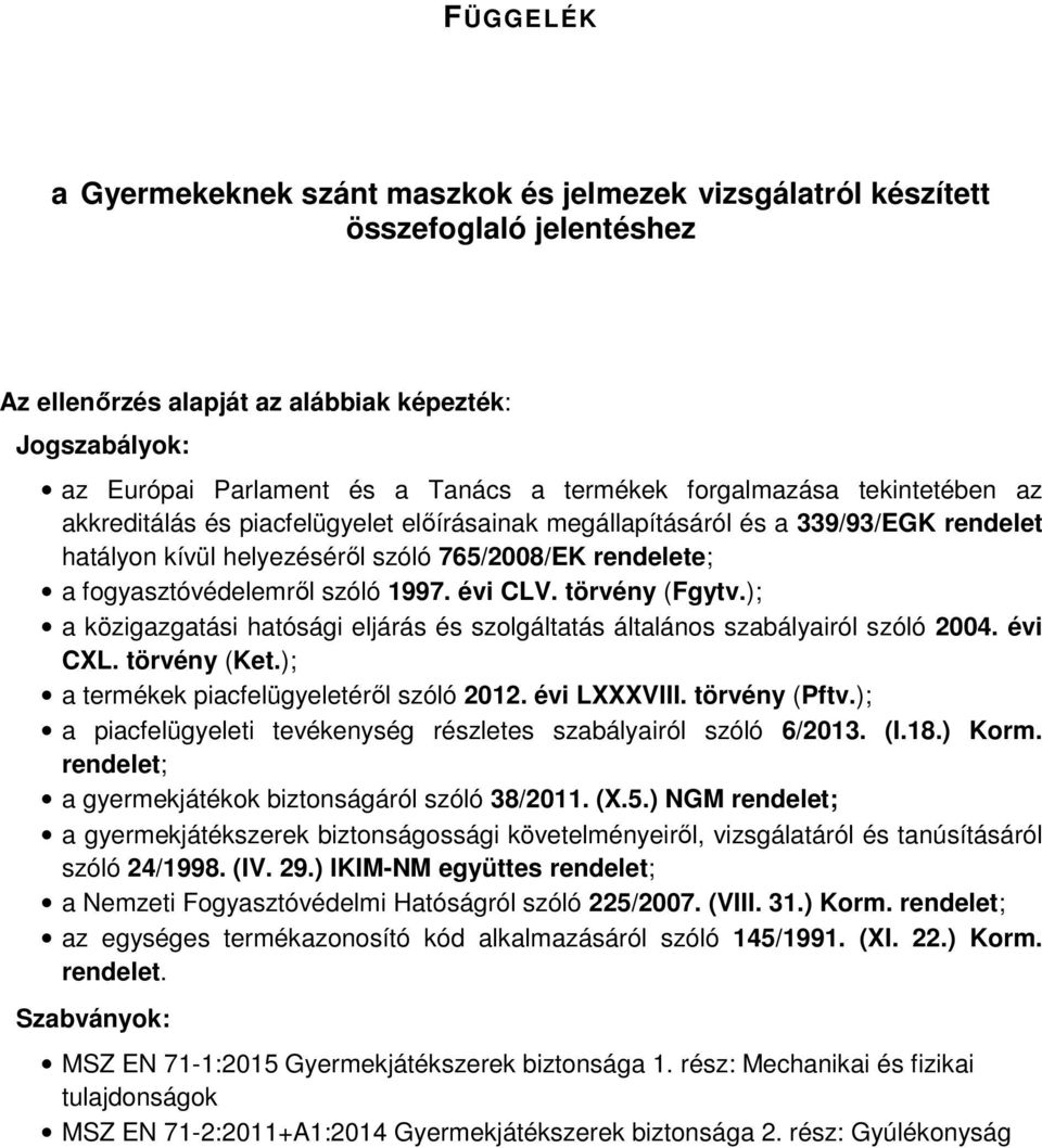 1997. évi CLV. törvény (Fgytv.); a közigazgatási hatósági eljárás és szolgáltatás általános szabályairól szóló 2004. évi CXL. törvény (Ket.); a termékek piacfelügyeletéről szóló 2012. évi LXXXVIII.