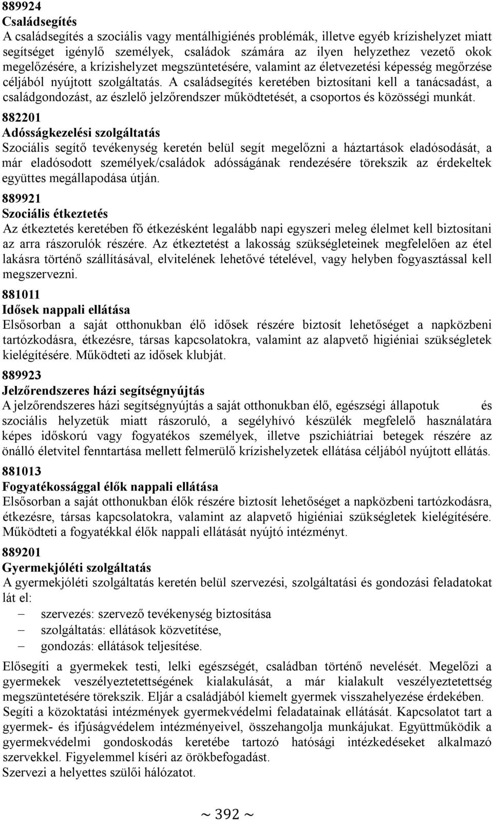 A családsegítés keretében biztosítani kell a tanácsadást, a családgondozást, az észlelő jelzőrendszer működtetését, a csoportos és közösségi munkát.