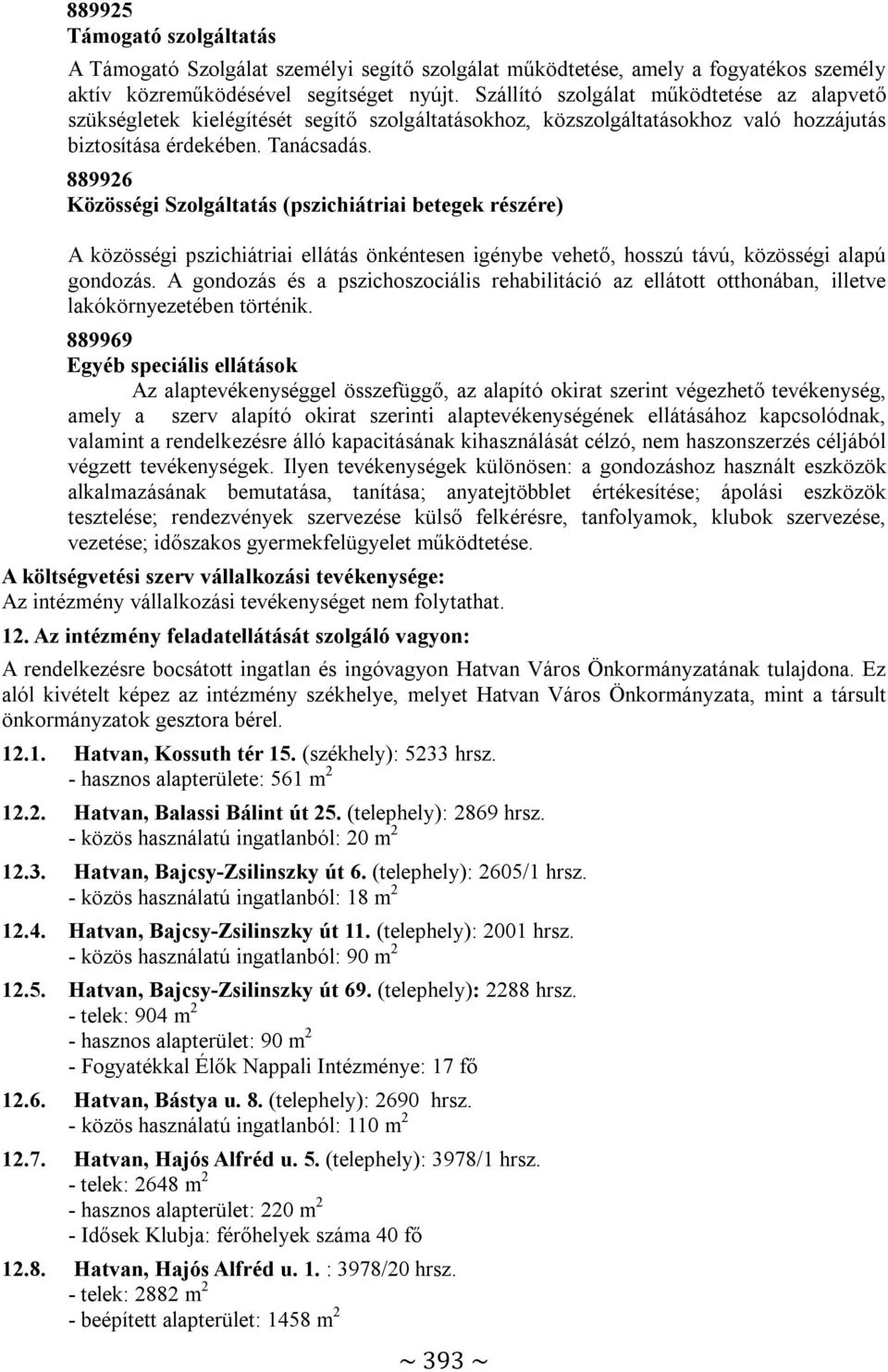 889926 Közösségi Szolgáltatás (pszichiátriai betegek részére) A közösségi pszichiátriai ellátás önkéntesen igénybe vehető, hosszú távú, közösségi alapú gondozás.