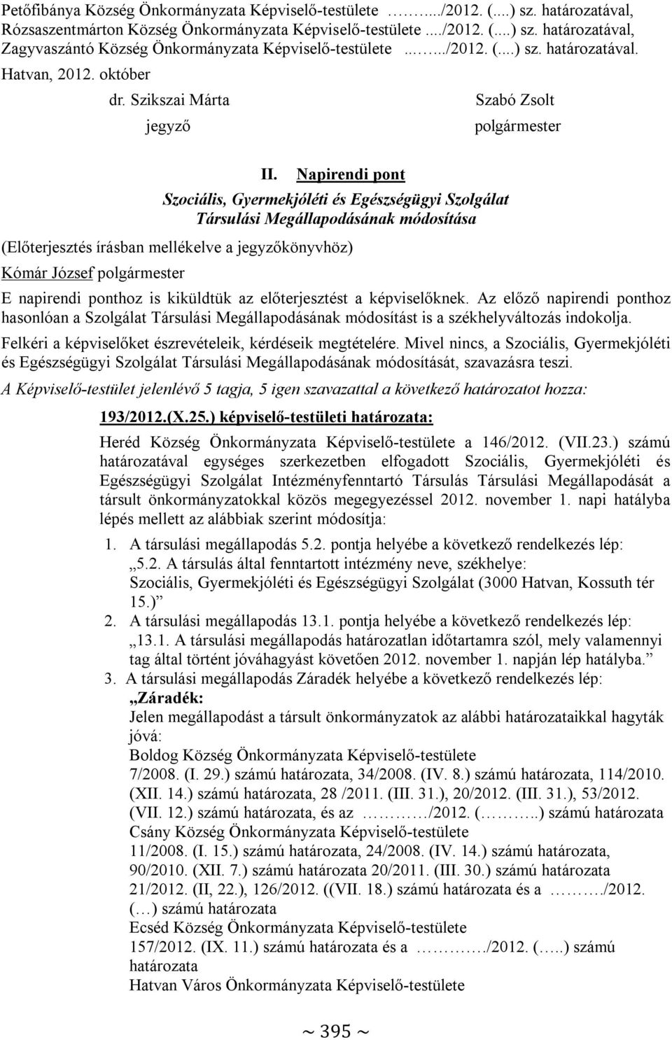 Napirendi pont Szociális, Gyermekjóléti és Egészségügyi Szolgálat Társulási Megállapodásának módosítása (Előterjesztés írásban mellékelve a jegyzőkönyvhöz) E napirendi ponthoz is kiküldtük az