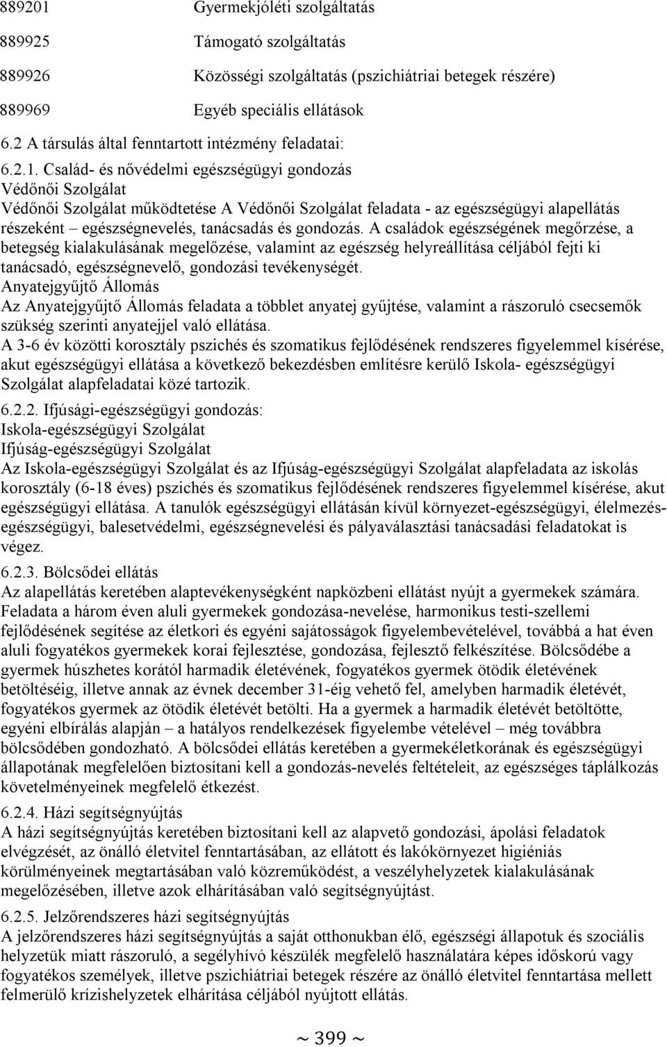 Család- és nővédelmi egészségügyi gondozás Védőnői Szolgálat Védőnői Szolgálat működtetése A Védőnői Szolgálat feladata - az egészségügyi alapellátás részeként egészségnevelés, tanácsadás és gondozás.