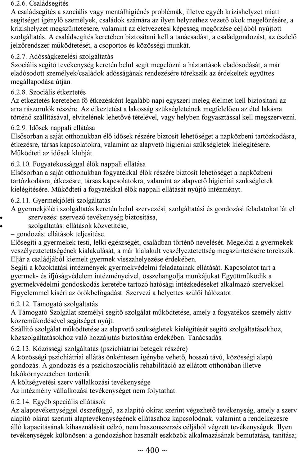 A családsegítés keretében biztosítani kell a tanácsadást, a családgondozást, az észlelő jelzőrendszer működtetését, a csoportos és közösségi munkát. 6.2.7.