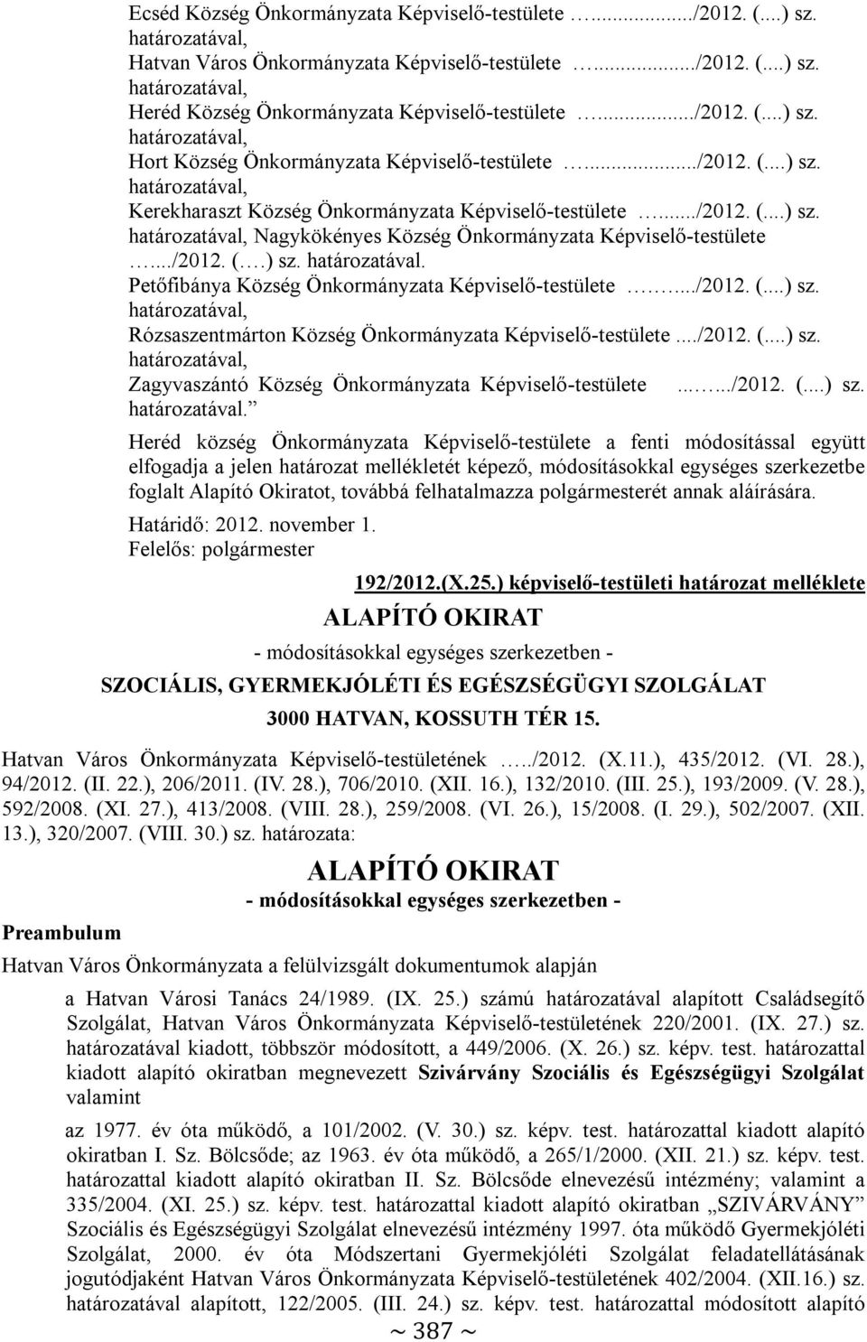 ../2012. (.) sz. határozatával. Petőfibánya Község Önkormányzata Képviselő-testülete..../2012. (...) sz. határozatával, Rózsaszentmárton Község Önkormányzata Képviselő-testülete.../2012. (...) sz. határozatával, Zagyvaszántó Község Önkormányzata Képviselő-testülete.