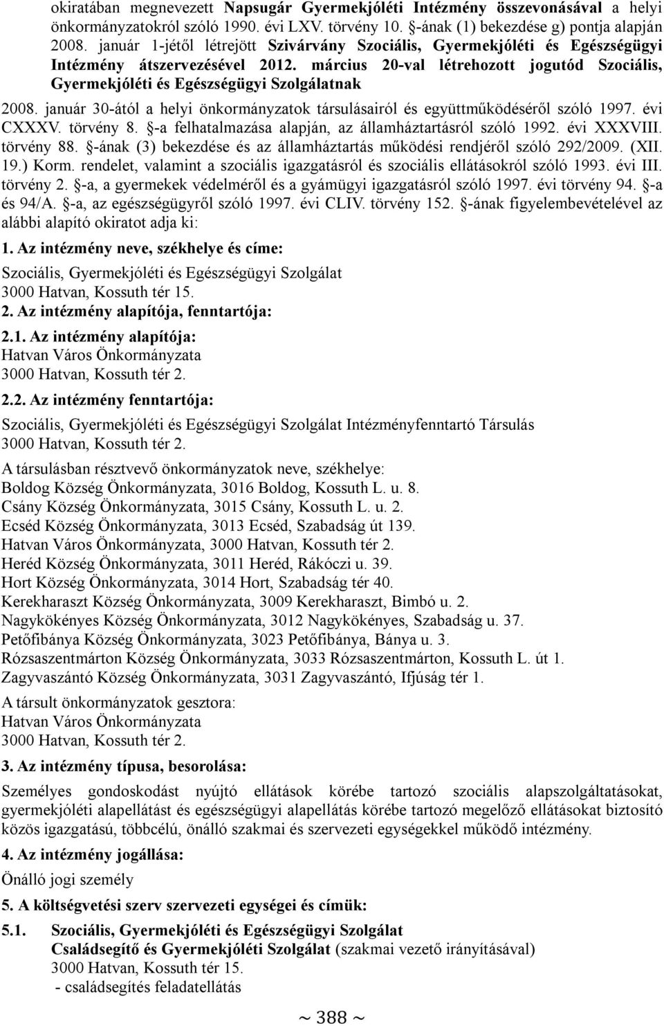 március 20-val létrehozott jogutód Szociális, Gyermekjóléti és Egészségügyi Szolgálatnak 2008. január 30-ától a helyi önkormányzatok társulásairól és együttműködéséről szóló 1997. évi CXXXV.