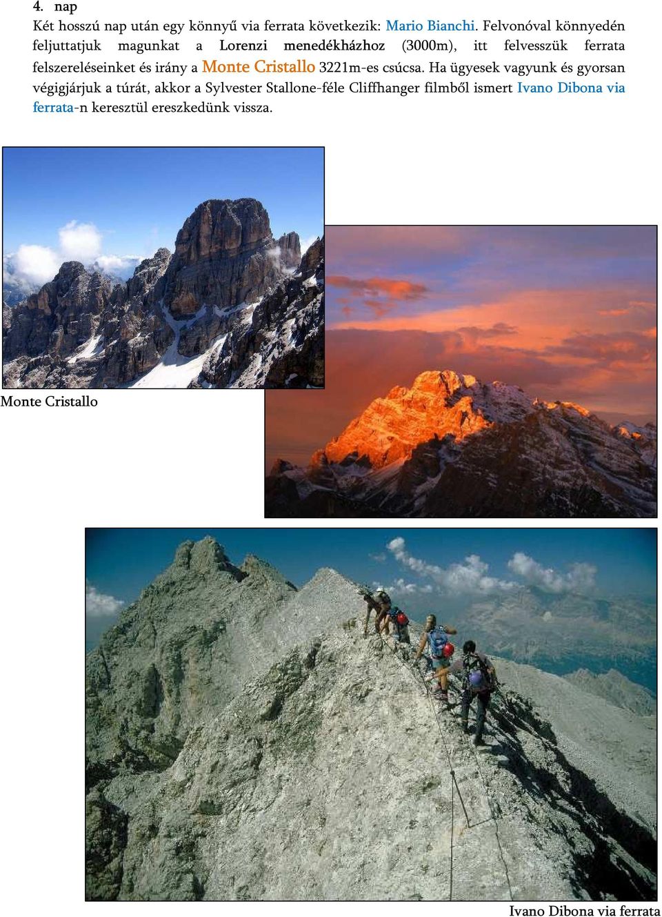 felszereléseinket és irány a Monte Cristallo 3221m-es csúcsa.