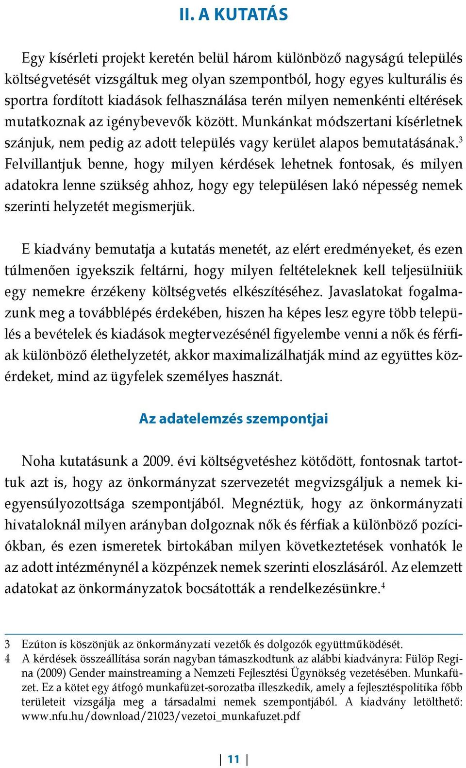 3 Felvillantjuk benne, hogy milyen kérdések lehetnek fontosak, és milyen adatokra lenne szükség ahhoz, hogy egy településen lakó népesség nemek szerinti helyzetét megismerjük.