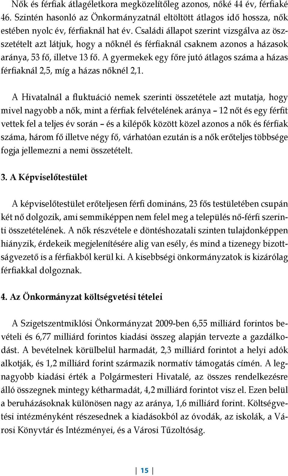 A gyermekek egy főre jutó átlagos száma a házas fériaknál 2,5, míg a házas nőknél 2,1.