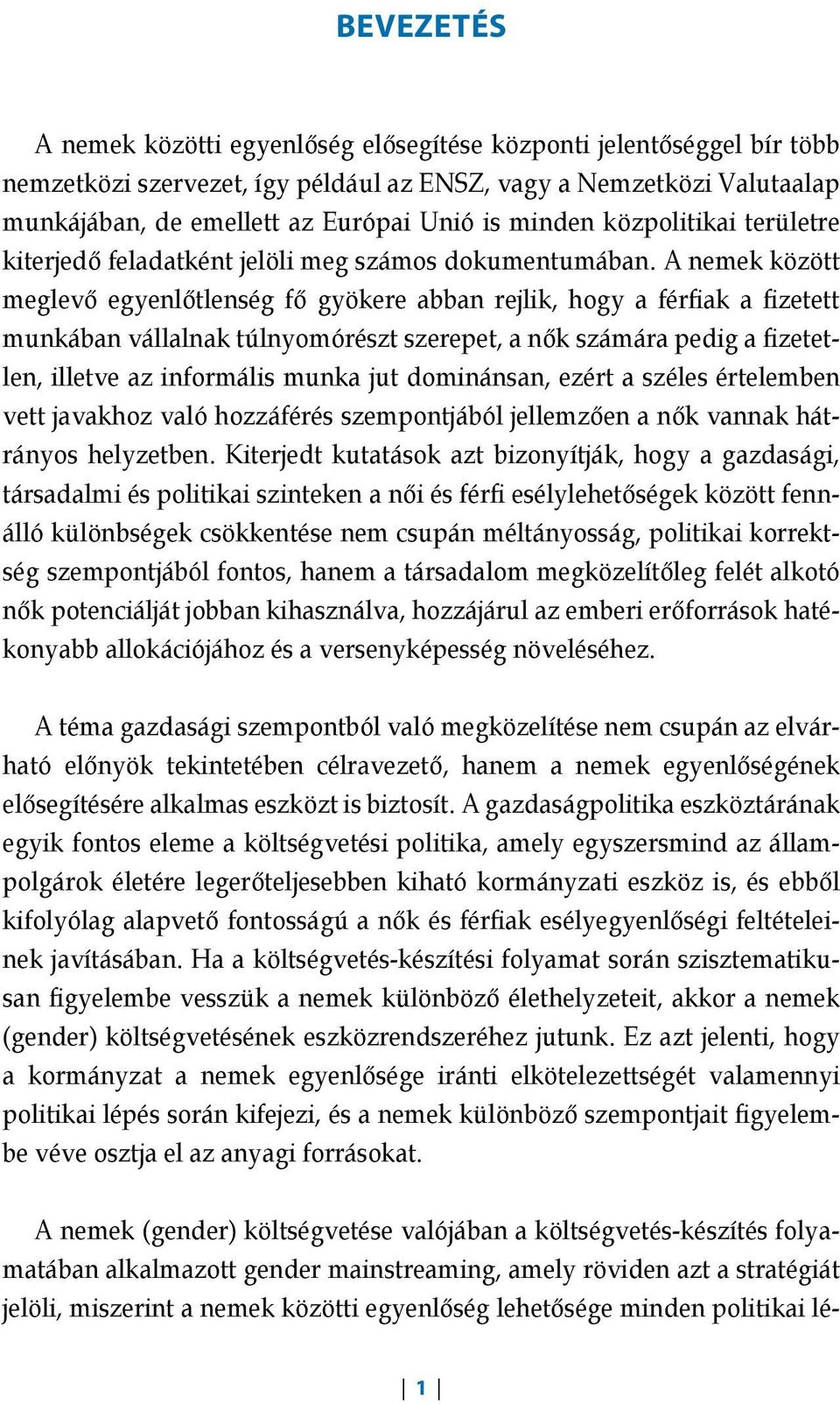 A nemek között meglevő egyenlőtlenség fő gyökere abban rejlik, hogy a fériak a izetett munkában vállalnak túlnyomórészt szerepet, a nők számára pedig a izetetlen, illetve az informális munka jut