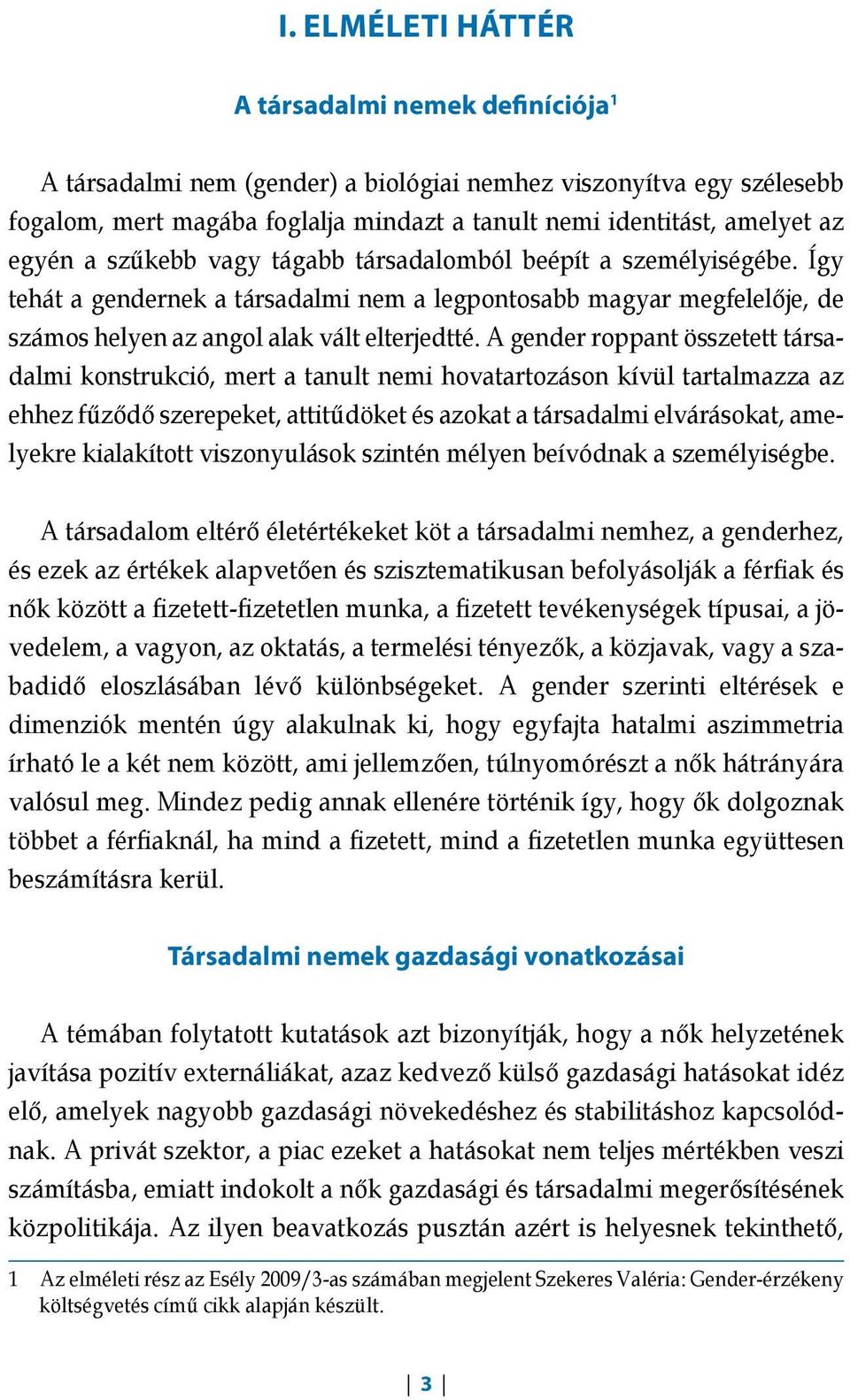 A gender roppant összetett társadalmi konstrukció, mert a tanult nemi hovatartozáson kívül tartalmazza az ehhez fűződő szerepeket, attitűdöket és azokat a társadalmi elvárásokat, amelyekre